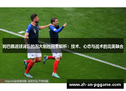 姆巴佩进球背后的五大制胜因素解析：技术、心态与战术的完美融合