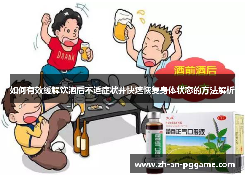 如何有效缓解饮酒后不适症状并快速恢复身体状态的方法解析