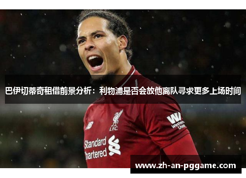 巴伊切蒂奇租借前景分析：利物浦是否会放他离队寻求更多上场时间