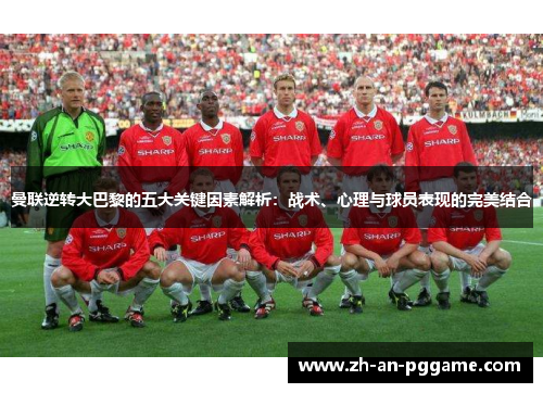 曼联逆转大巴黎的五大关键因素解析:战术、心理与球员表现的完美结合 曼联逆转大巴黎的五大关键因素解析:战术、心理与球员表现的完美结合