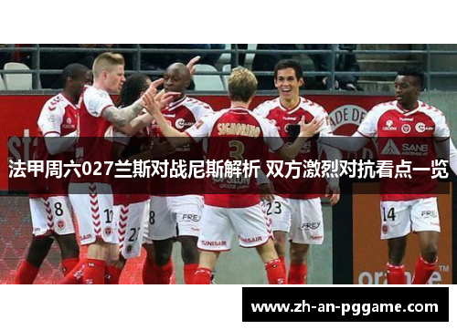 法甲周六027兰斯对战尼斯解析 双方激烈对抗看点一览
