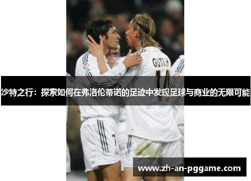 沙特之行：探索如何在弗洛伦蒂诺的足迹中发现足球与商业的无限可能