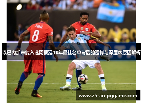 以巴内加未能入选阿根廷10年最佳名单背后的遗憾与深层次原因解析 以巴内加未能入选阿根廷10年最佳名单背后的遗憾与深层次原因解析