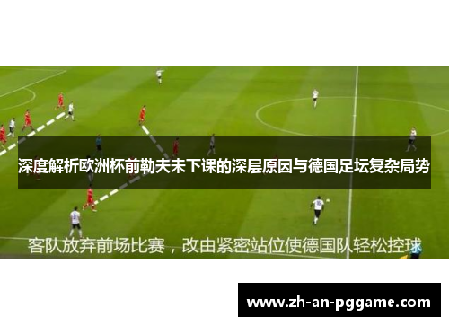 深度解析欧洲杯前勒夫未下课的深层原因与德国足坛复杂局势 深度解析欧洲杯前勒夫未下课的深层原因与德国足坛复杂局势