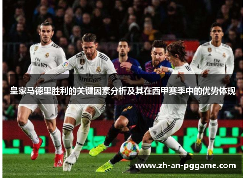 皇家马德里胜利的关键因素分析及其在西甲赛季中的优势体现