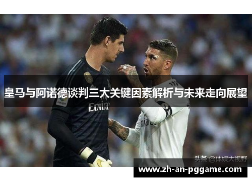 皇马与阿诺德谈判三大关键因素解析与未来走向展望