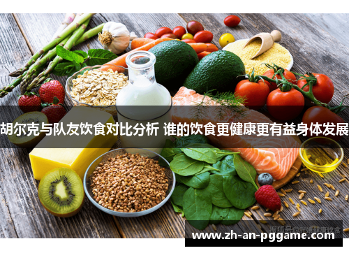 胡尔克与队友饮食对比分析 谁的饮食更健康更有益身体发展 胡尔克与队友饮食对比分析 谁的饮食更健康更有益身体发展