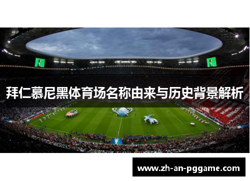 拜仁慕尼黑体育场名称由来与历史背景解析