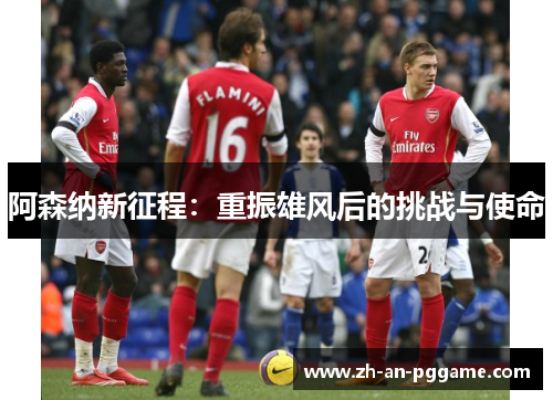 阿森纳新征程：重振雄风后的挑战与使命