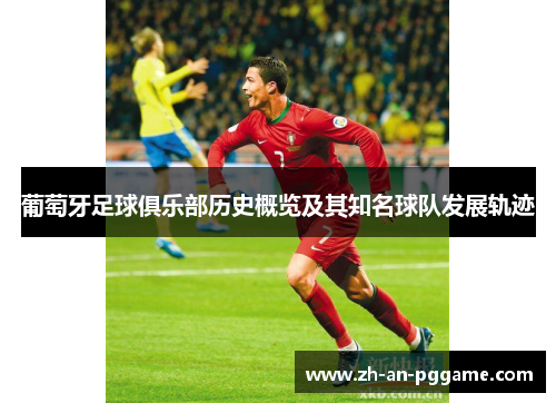 葡萄牙足球俱乐部历史概览及其知名球队发展轨迹 葡萄牙足球俱乐部历史概览及其知名球队发展轨迹