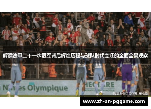 解读法甲二十一次冠军背后辉煌历程与球队时代变迁的全面全景观察 解读法甲二十一次冠军背后辉煌历程与球队时代变迁的全面全景观察
