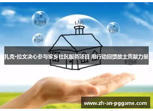 扎克·拉文决心参与家乡社区服务项目 用行动回馈故土贡献力量