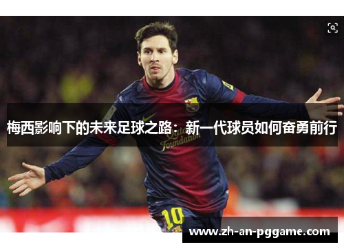 梅西影响下的未来足球之路：新一代球员如何奋勇前行
