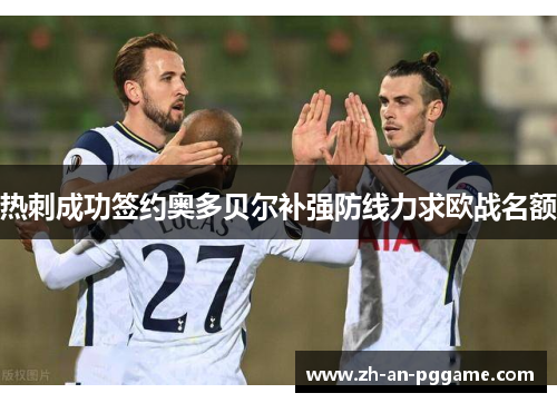 热刺成功签约奥多贝尔补强防线力求欧战名额