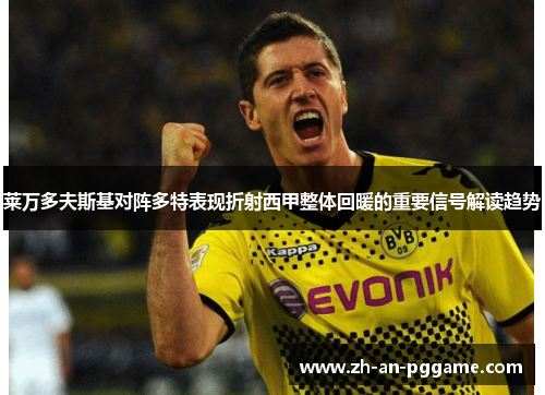 莱万多夫斯基对阵多特表现折射西甲整体回暖的重要信号解读趋势