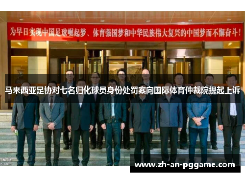 马来西亚足协对七名归化球员身份处罚案向国际体育仲裁院提起上诉